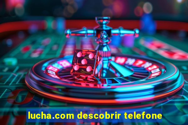 lucha.com descobrir telefone